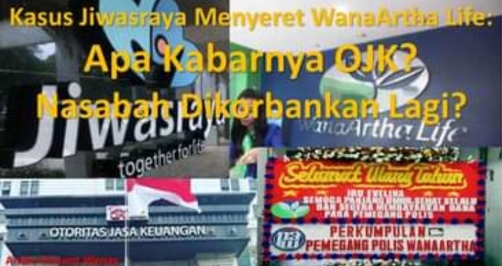 Kasus Jiwasraya Menyeret WanaArtha Life: Apa Kabar OJK? Nasabah Dikorbankan Lagi?